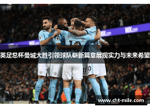 英足总杯曼城大胜引领球队崭新篇章展现实力与未来希望