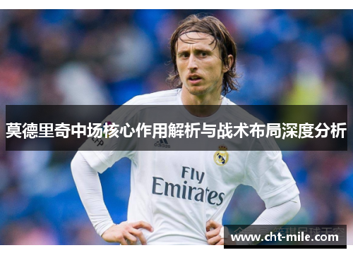 莫德里奇中场核心作用解析与战术布局深度分析