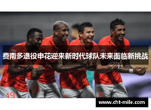 费南多退役申花迎来新时代球队未来面临新挑战