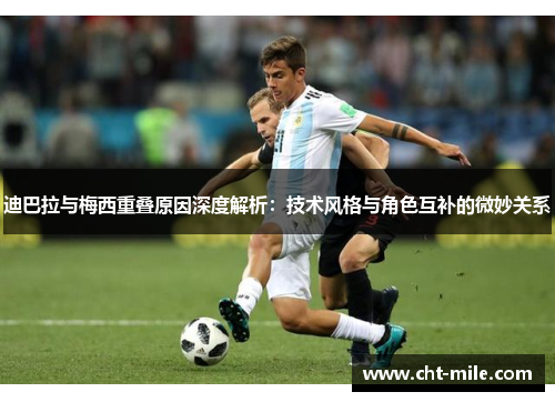 迪巴拉与梅西重叠原因深度解析：技术风格与角色互补的微妙关系