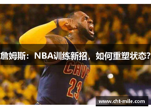 詹姆斯：NBA训练新招，如何重塑状态？