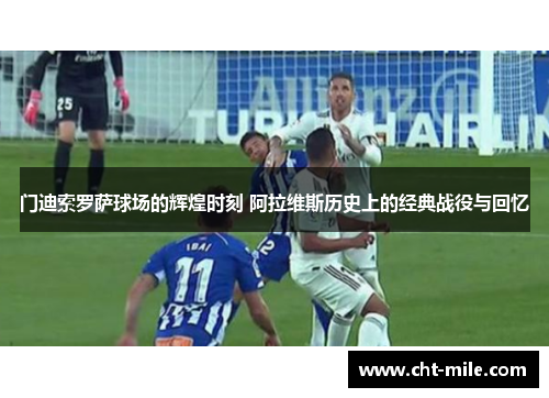 门迪索罗萨球场的辉煌时刻 阿拉维斯历史上的经典战役与回忆