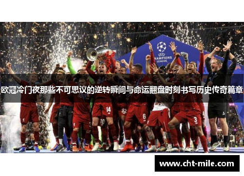 欧冠冷门夜那些不可思议的逆转瞬间与命运翻盘时刻书写历史传奇篇章