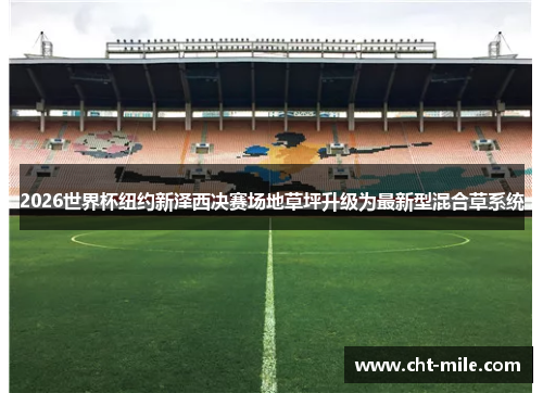 2026世界杯纽约新泽西决赛场地草坪升级为最新型混合草系统