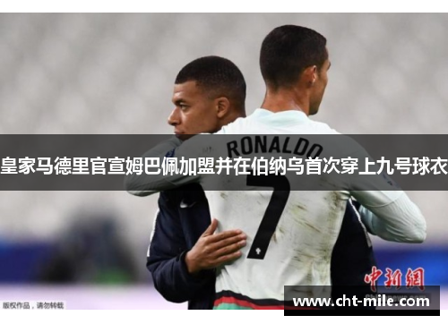 皇家马德里官宣姆巴佩加盟并在伯纳乌首次穿上九号球衣