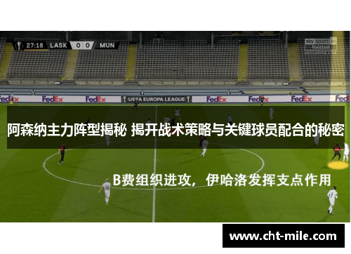 阿森纳主力阵型揭秘 揭开战术策略与关键球员配合的秘密