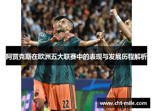 阿贾克斯在欧洲五大联赛中的表现与发展历程解析